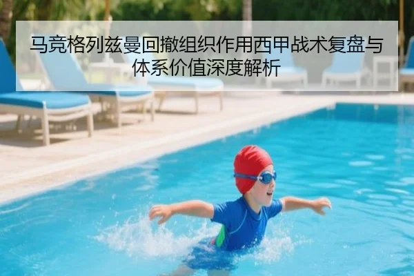 马竞格列兹曼回撤组织作用西甲战术复盘与体系价值深度解析