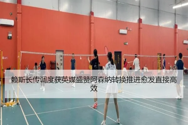 赖斯长传调度获英媒盛赞阿森纳转换推进愈发直接高效
